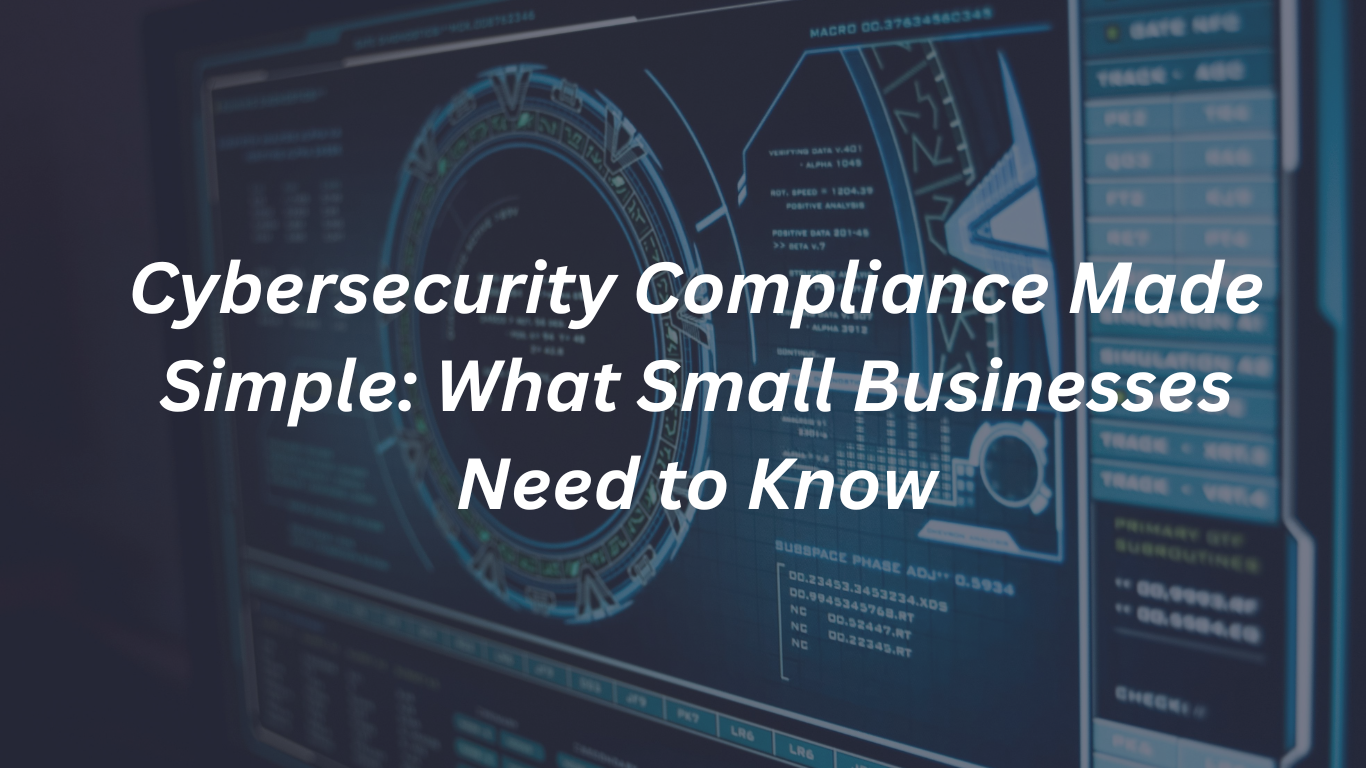 Cybersecurity Compliance Made Simple What Small Businesses Need To